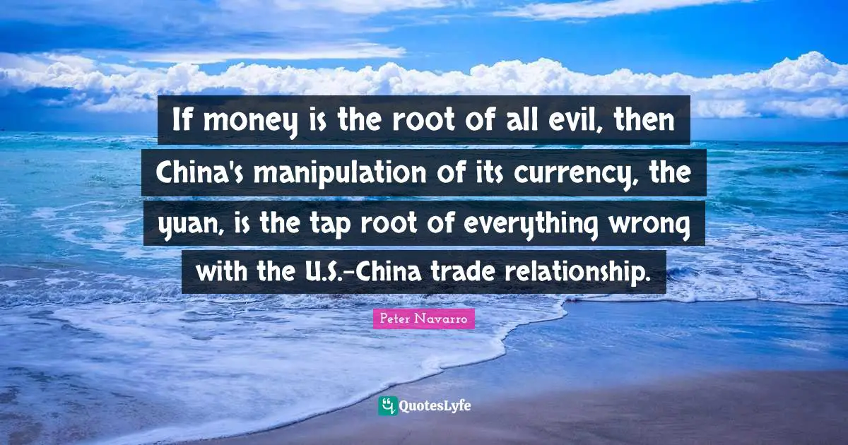 If money is the root of all evil, then China's manipulation of its currency, the yuan, is the tap root of everything wrong with the U.S.-China trade relationship.