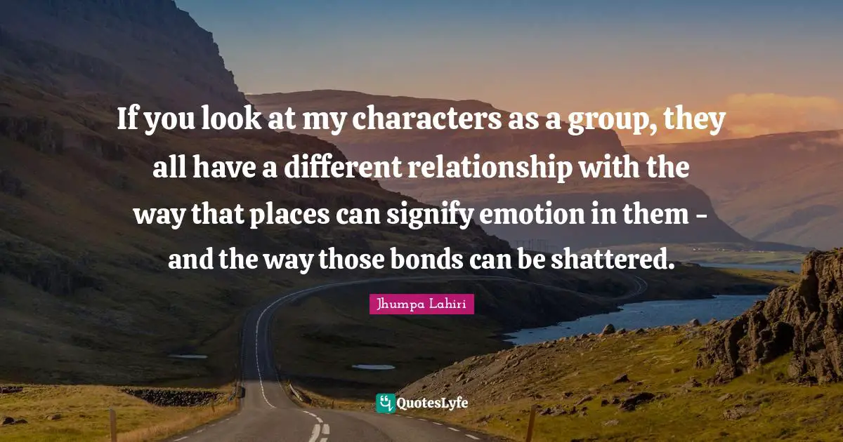 If you look at my characters as a group, they all have a different relationship with the way that places can signify emotion in them - and the way those bonds can be shattered.