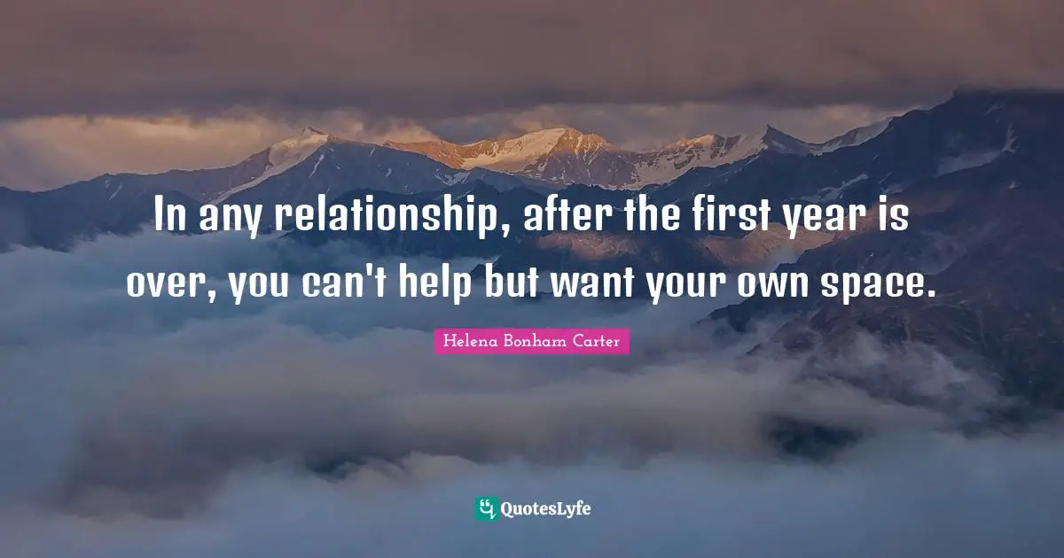 In any relationship, after the first year is over, you can't help but want your own space.