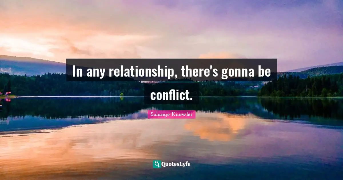 In any relationship, there's gonna be conflict.