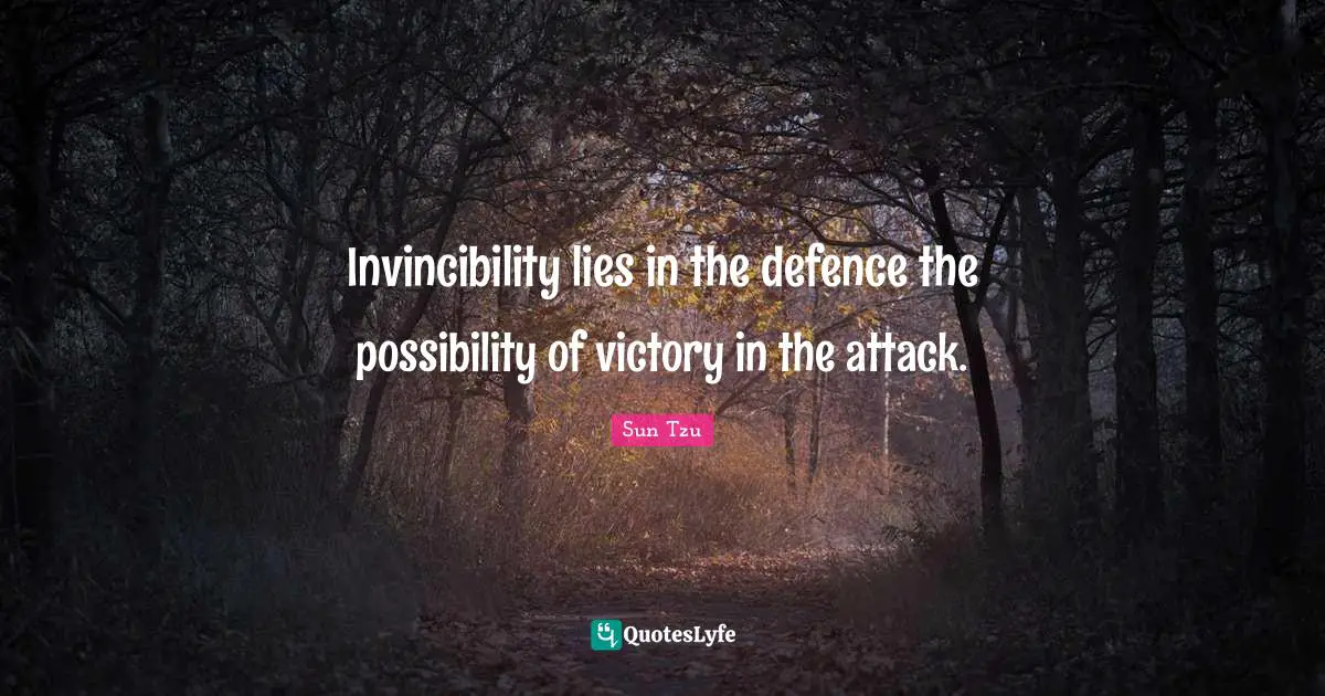 Invincibility lies in the defence the possibility of victory in the attack.