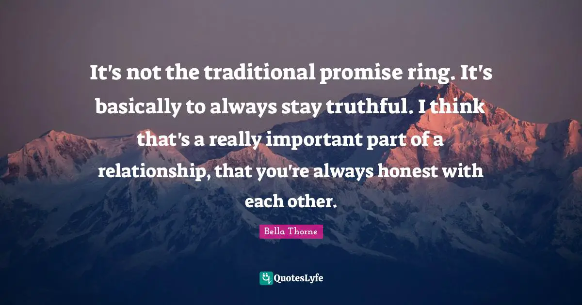 It's not the traditional promise ring. It's basically to always stay truthful. I think that's a really important part of a relationship, that you're always honest with each other.