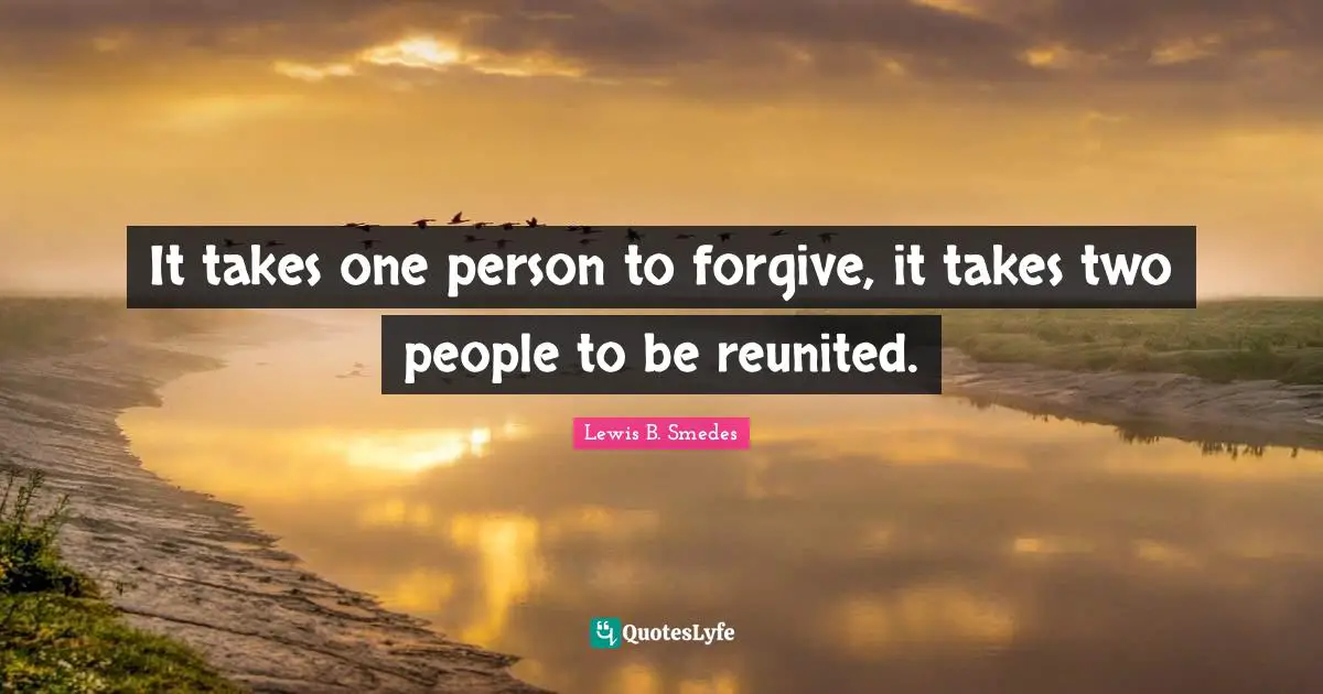 It takes one person to forgive, it takes two people to be reunited.