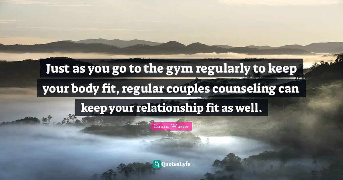 Just as you go to the gym regularly to keep your body fit, regular couples counseling can keep your relationship fit as well.