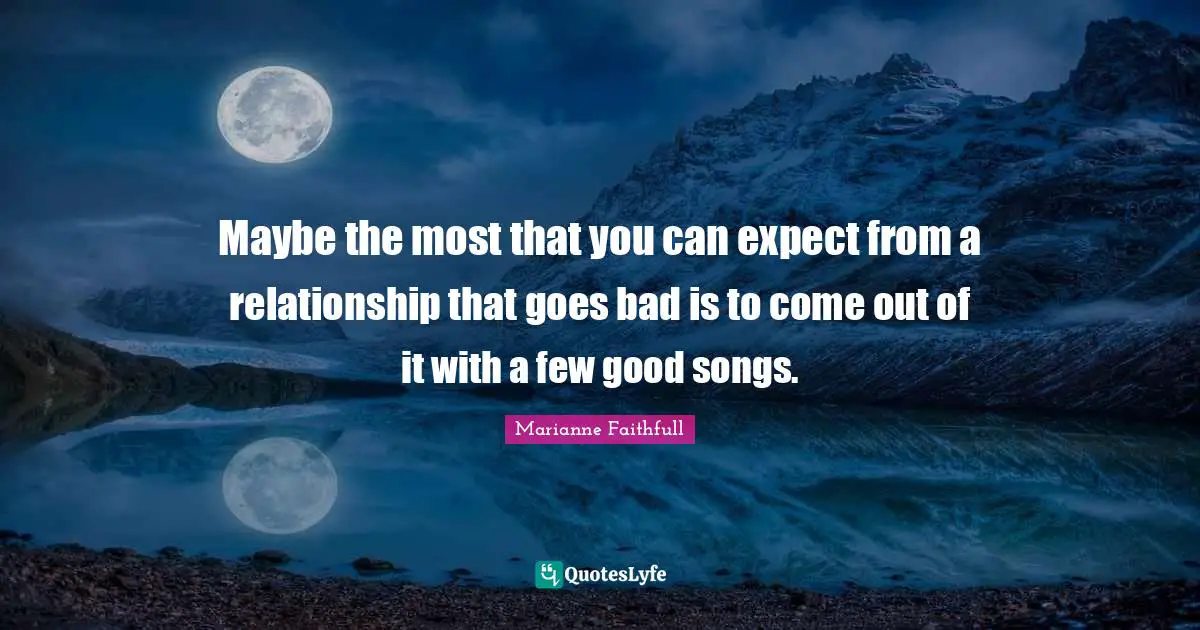 Maybe the most that you can expect from a relationship that goes bad is to come out of it with a few good songs.