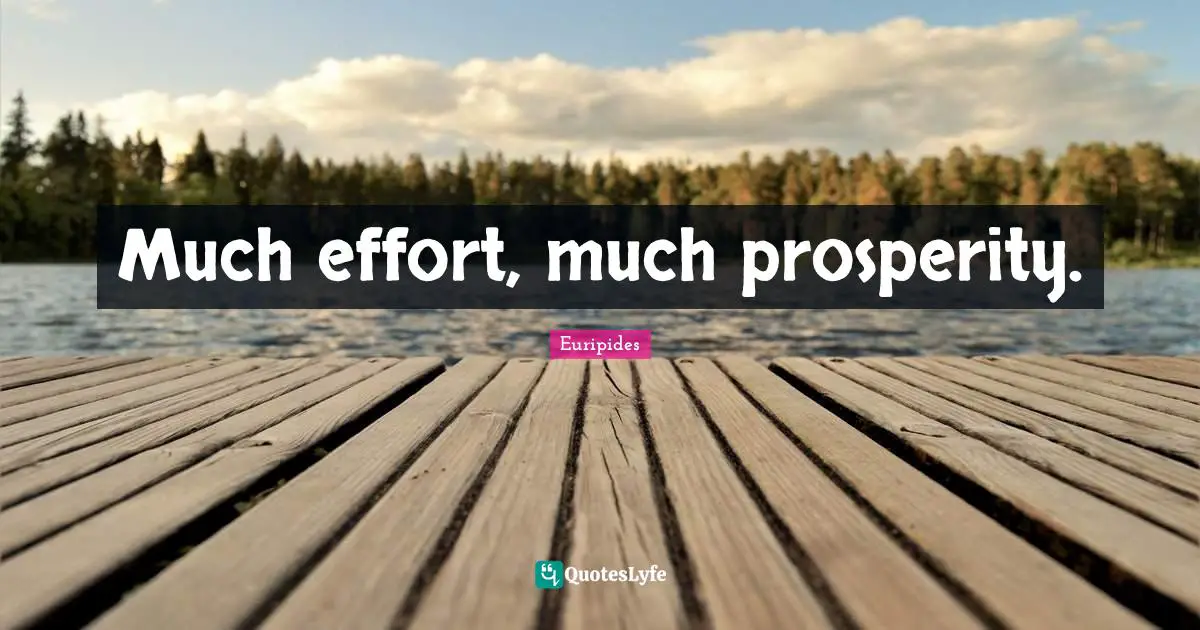 Much effort, much prosperity.