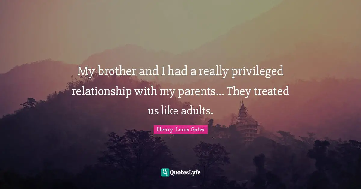 My brother and I had a really privileged relationship with my parents... They treated us like adults.