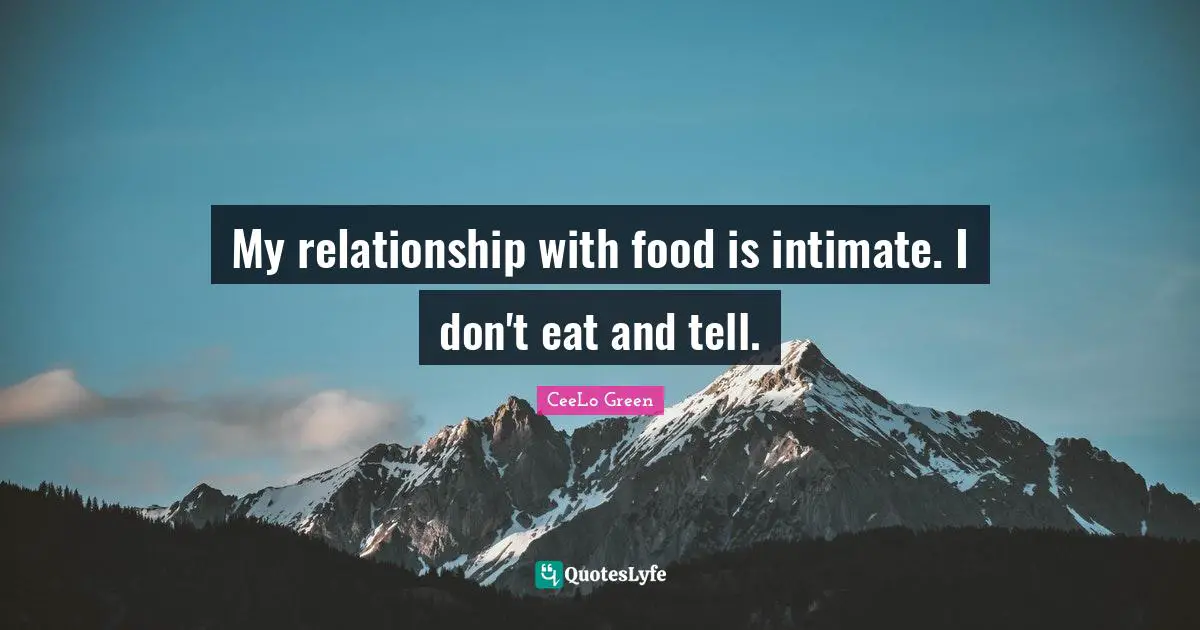 My relationship with food is intimate. I don't eat and tell.