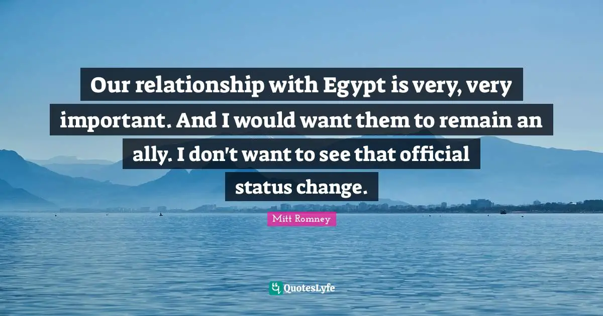 Our relationship with Egypt is very, very important. And I would want them to remain an ally. I don't want to see that official status change.