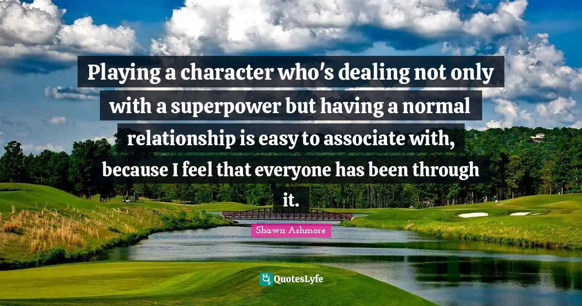 Dealing Quotes: "Playing a character who's dealing not only with a superpower but having a normal relationship is easy to associate with, because I feel that everyone has been through it."