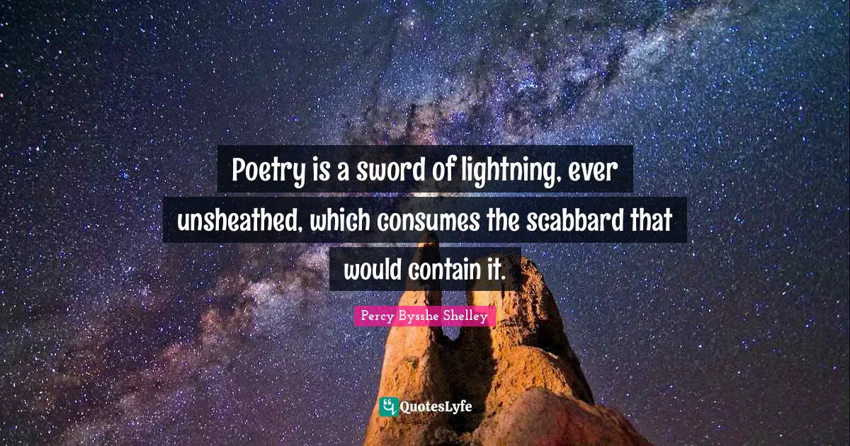 Lightning Quotes: "Poetry is a sword of lightning, ever unsheathed, which consumes the scabbard that would contain it."