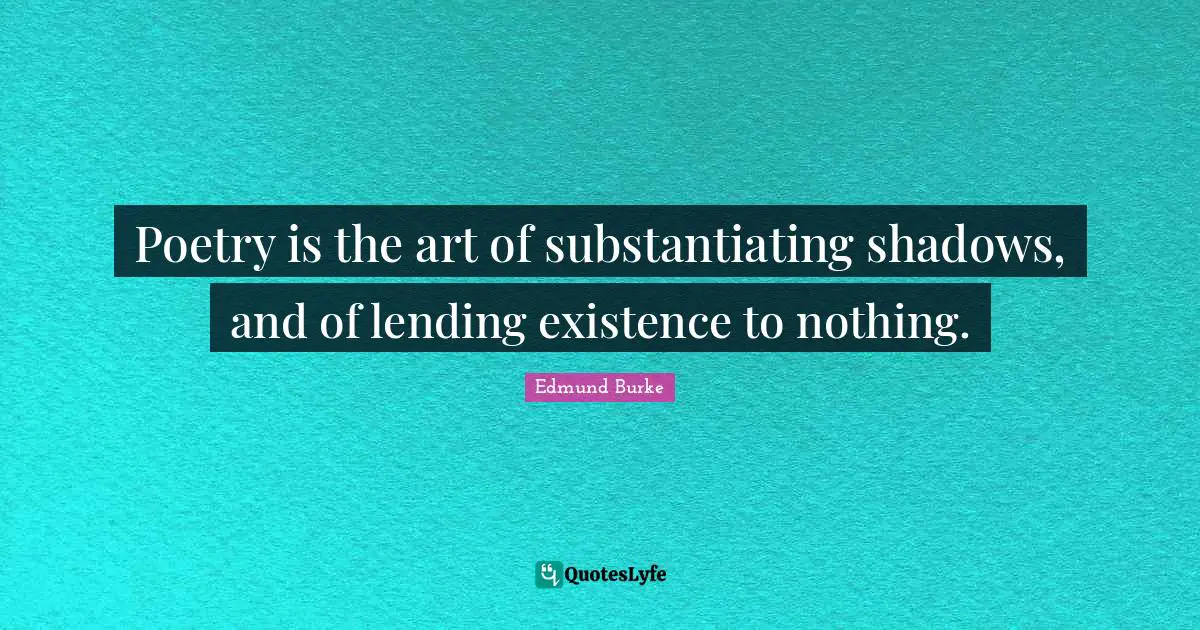 Shadows Quotes: "Poetry is the art of substantiating shadows, and of lending existence to nothing."