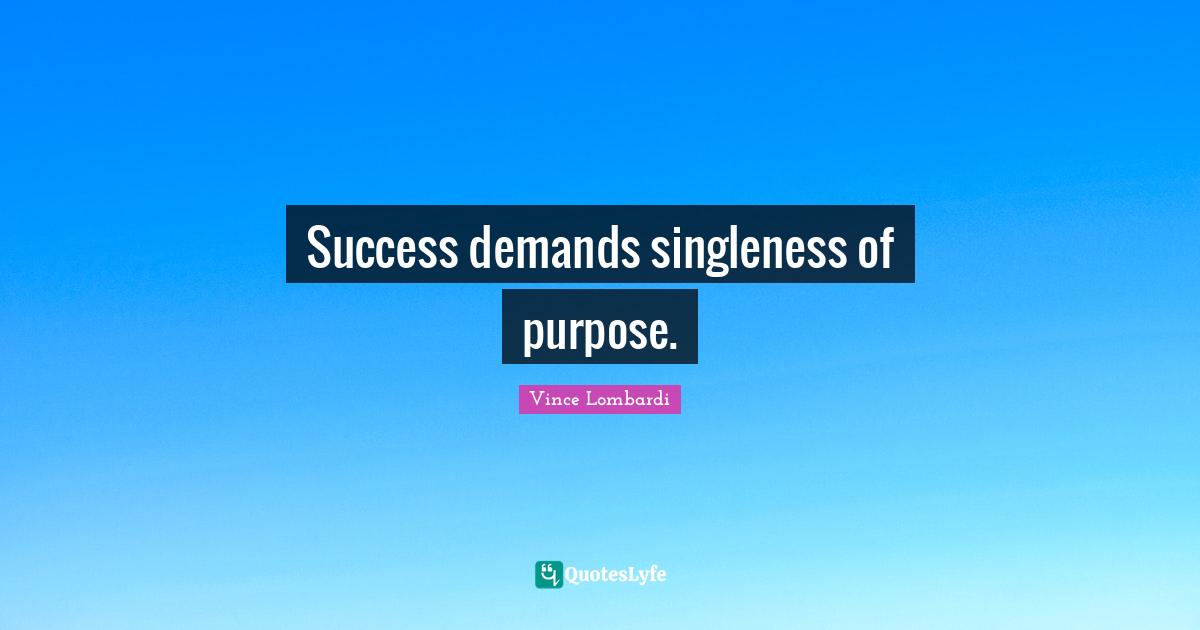 Success demands singleness of purpose.
