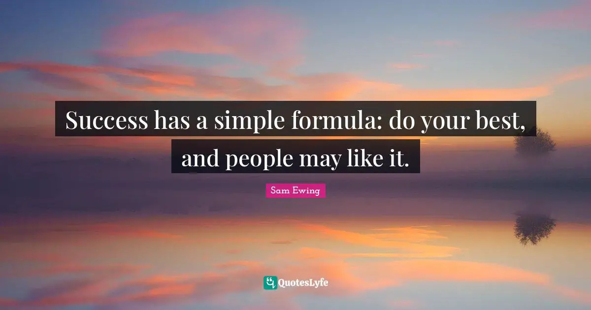 Be Your Best Quotes: "Success has a simple formula: do your best, and people may like it."