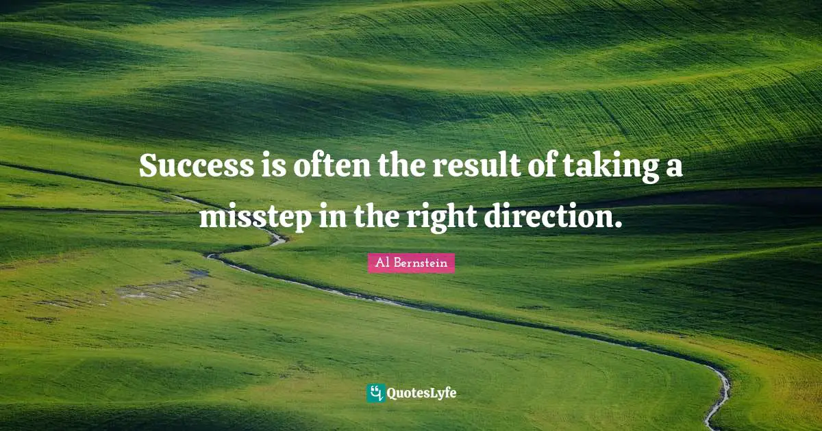Success is often the result of taking a misstep in the right direction.