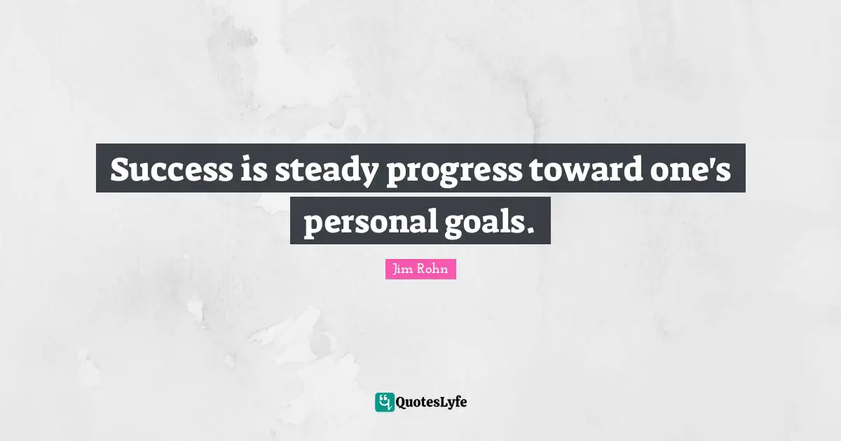 Success is steady progress toward one's personal goals.