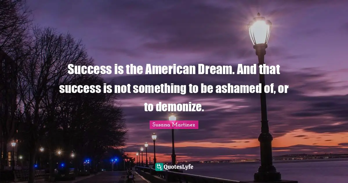 Success is the American Dream. And that success is not something to be ashamed of, or to demonize.