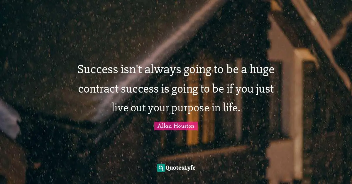 Allan Houston Quotes: "Success isn't always going to be a huge contract success is going to be if you just live out your purpose in life."