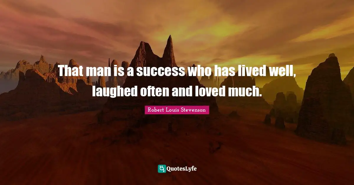 How To Be Loved Quotes: "That man is a success who has lived well, laughed often and loved much."