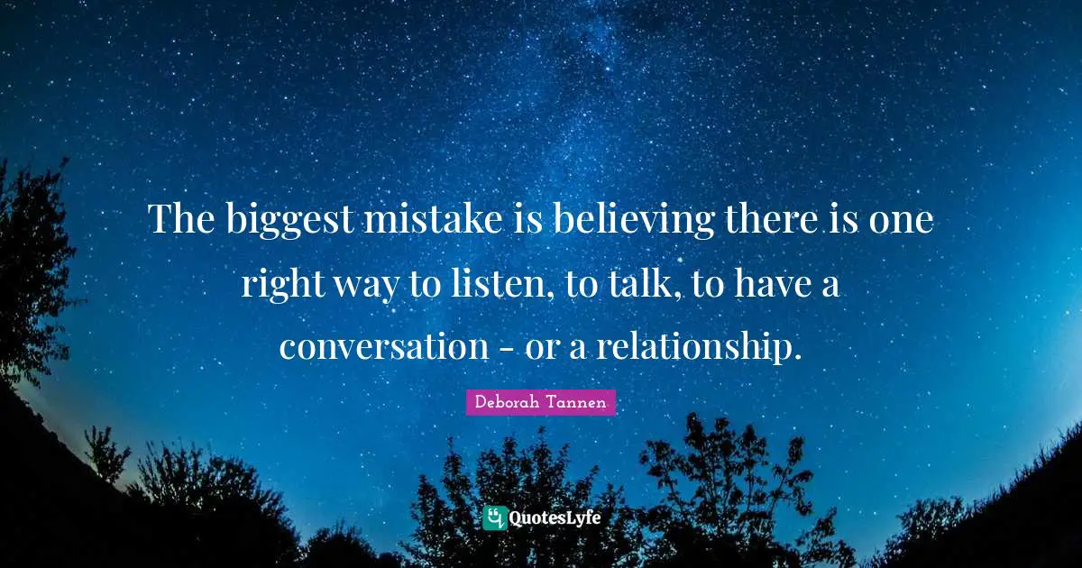 The biggest mistake is believing there is one right way to listen, to talk, to have a conversation - or a relationship.