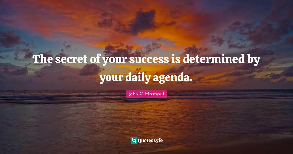 John C. Maxwell Quotes: The secret of your success is determined by your daily agenda.