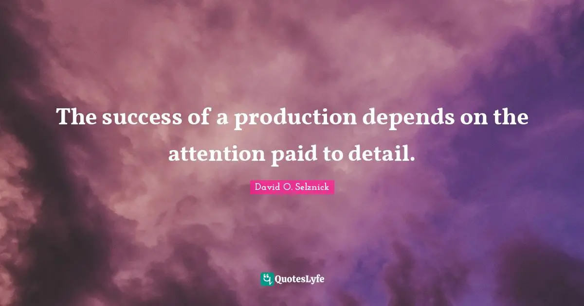 The success of a production depends on the attention paid to detail.