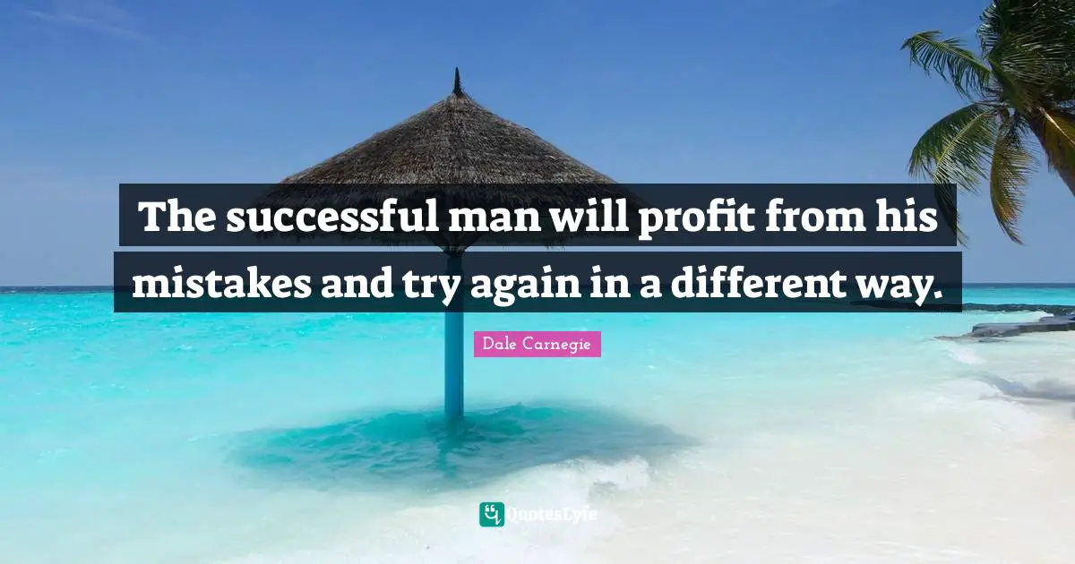Dale Carnegie Quotes: The successful man will profit from his mistakes and try again in a different way.