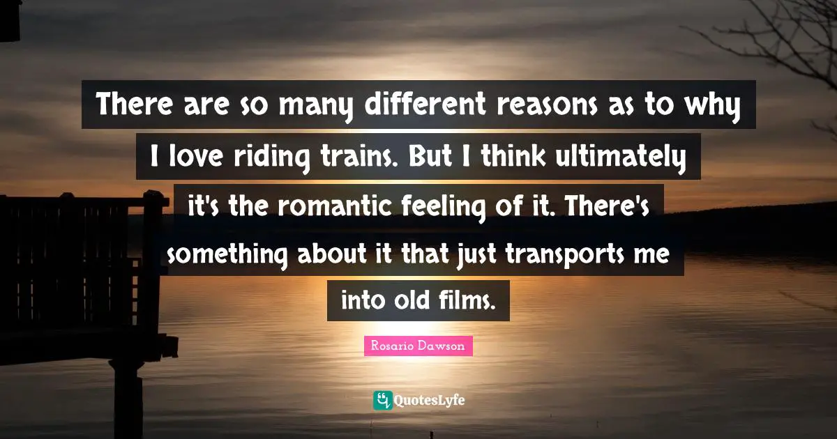 There are so many different reasons as to why I love riding trains. But I think ultimately it's the romantic feeling of it. There's something about it that just transports me into old films.
