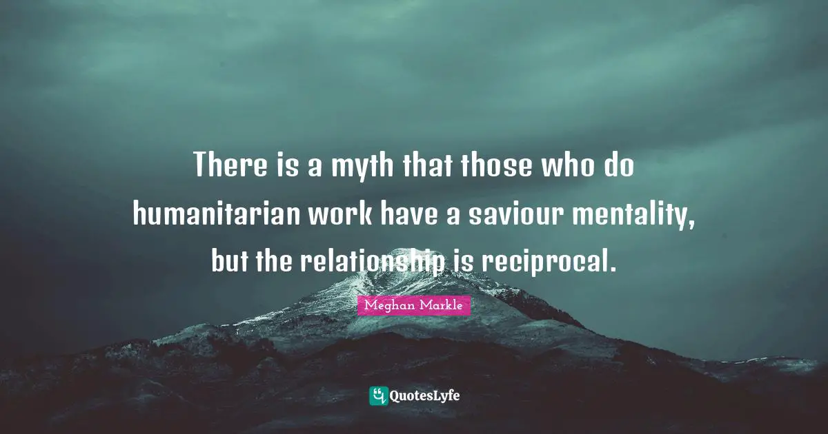 There is a myth that those who do humanitarian work have a saviour mentality, but the relationship is reciprocal.