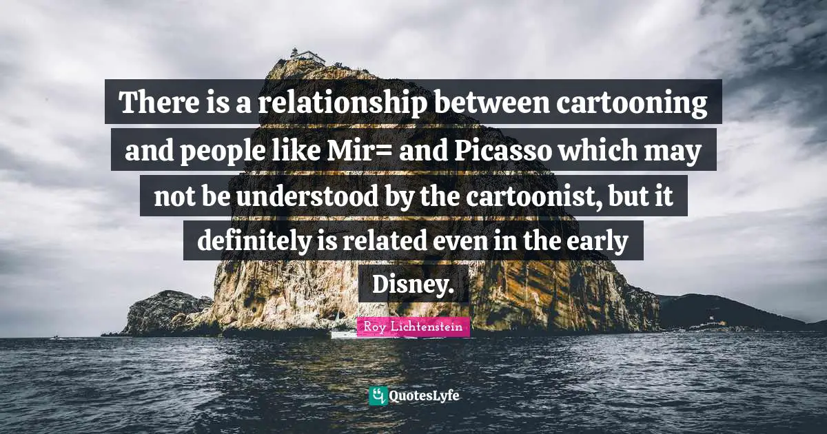 There is a relationship between cartooning and people like Mir= and Picasso which may not be understood by the cartoonist, but it definitely is related even in the early Disney.