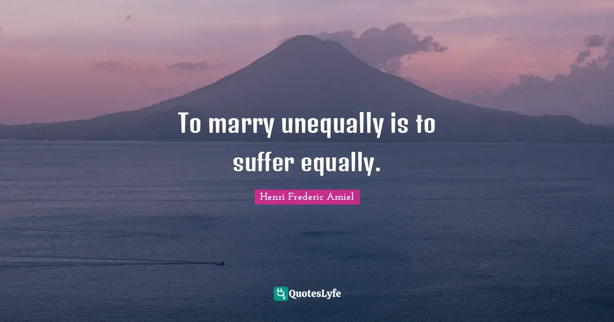 To marry unequally is to suffer equally.