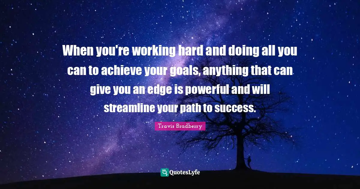 Working Hard Quotes: "When you're working hard and doing all you can to achieve your goals, anything that can give you an edge is powerful and will streamline your path to success."
