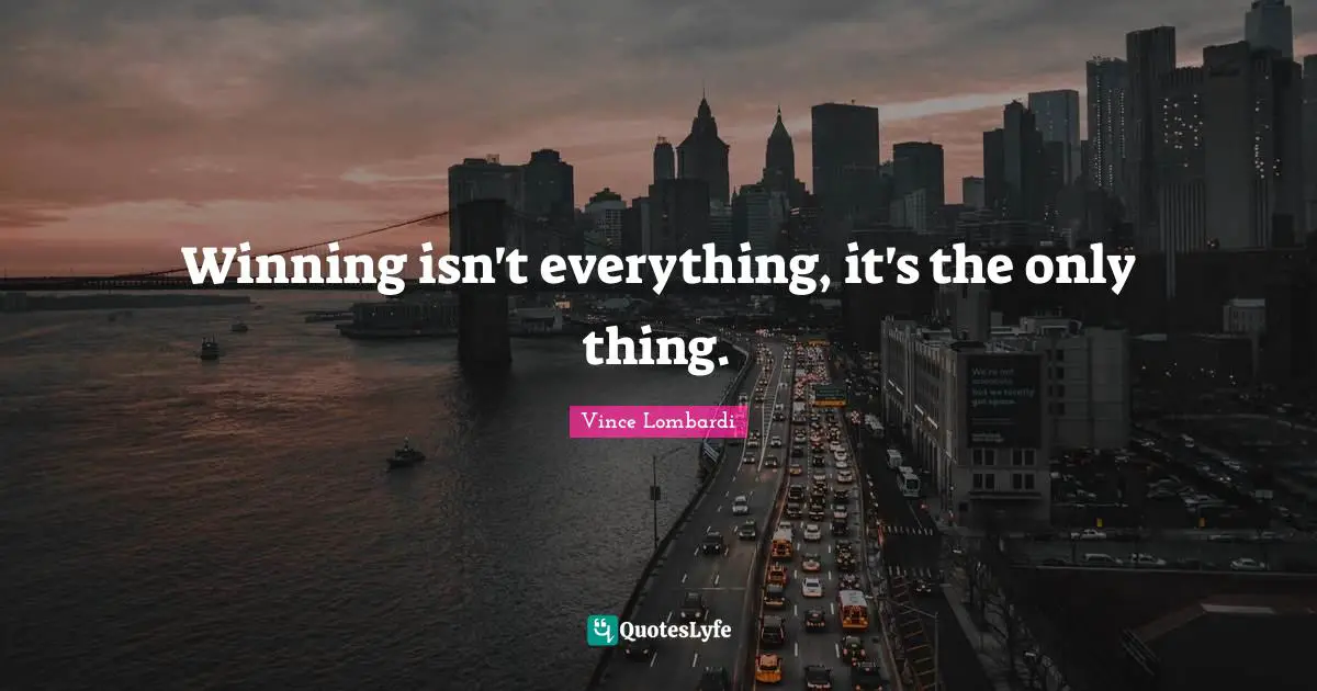 Vince Lombardi Quotes: Winning isn't everything, it's the only thing.