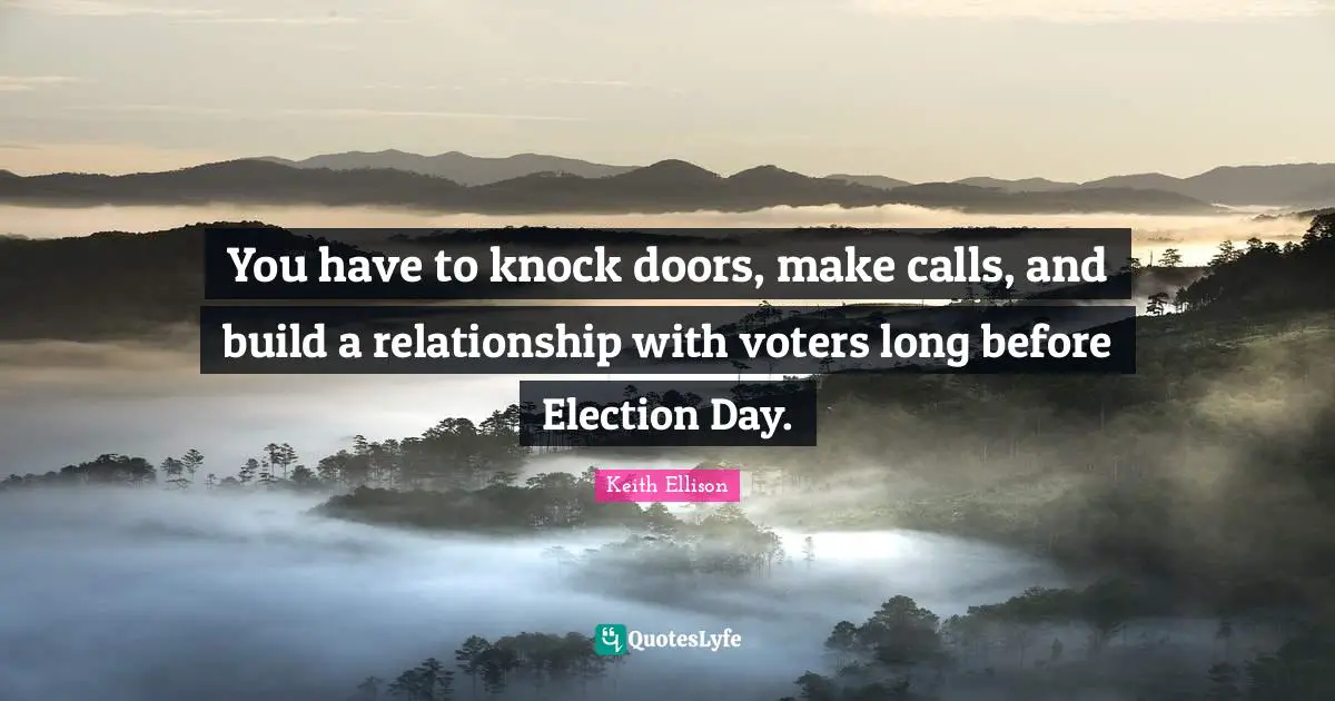 You have to knock doors, make calls, and build a relationship with voters long before Election Day.