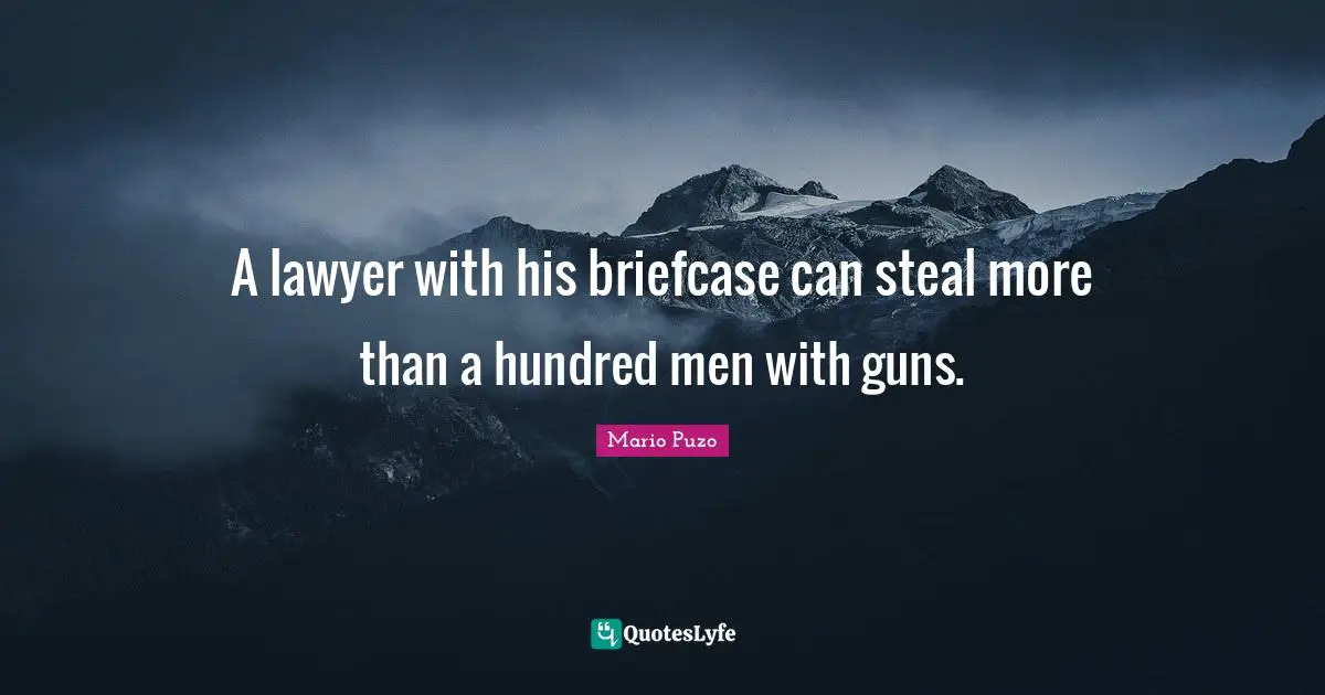 A lawyer with his briefcase can steal more than a hundred men with guns.