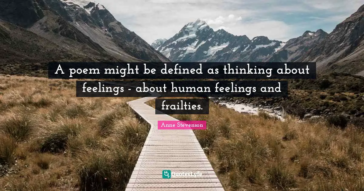 Anne Stevenson Quotes: "A poem might be defined as thinking about feelings - about human feelings and frailties."