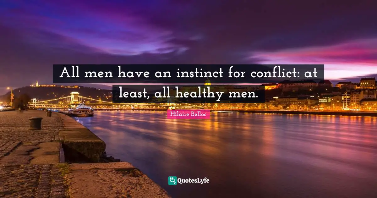 All men have an instinct for conflict: at least, all healthy men.
