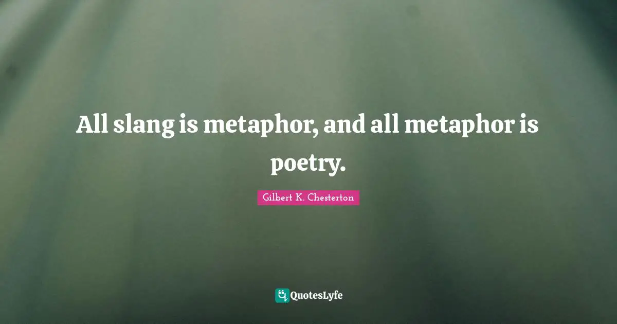 All slang is metaphor, and all metaphor is poetry.