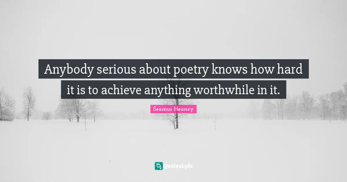 Anybody serious about poetry knows how hard it is to achieve anything worthwhile in it.
