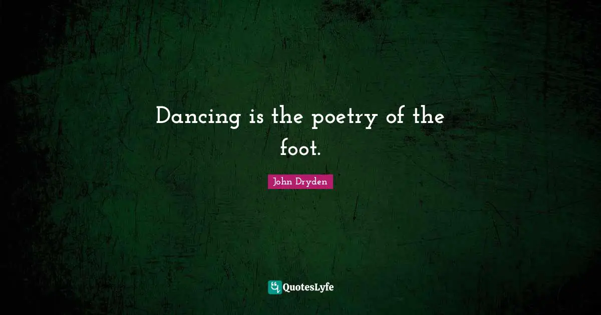 Dancing is the poetry of the foot.