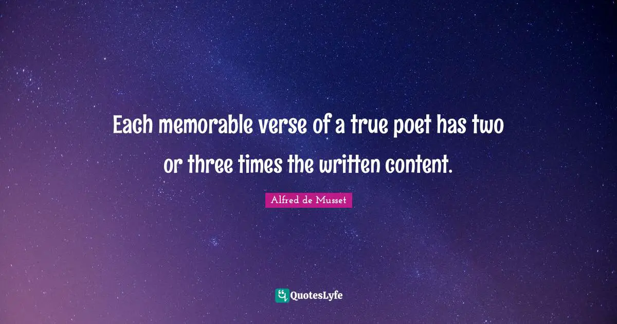 Each memorable verse of a true poet has two or three times the written content.