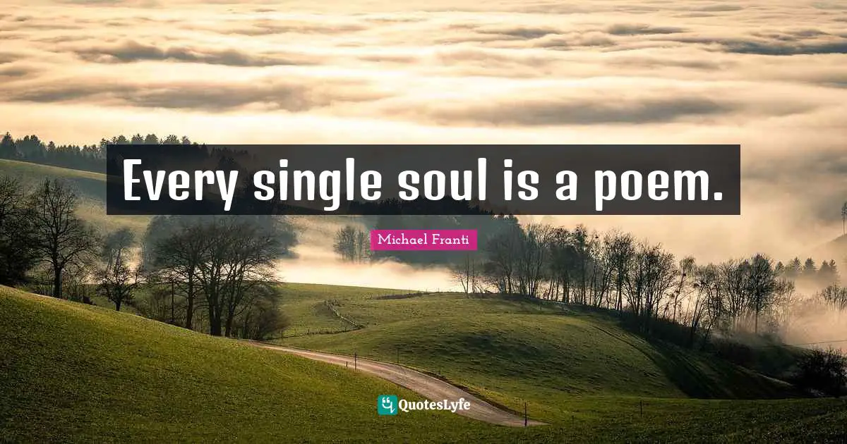 Michael Franti Quotes: Every single soul is a poem.