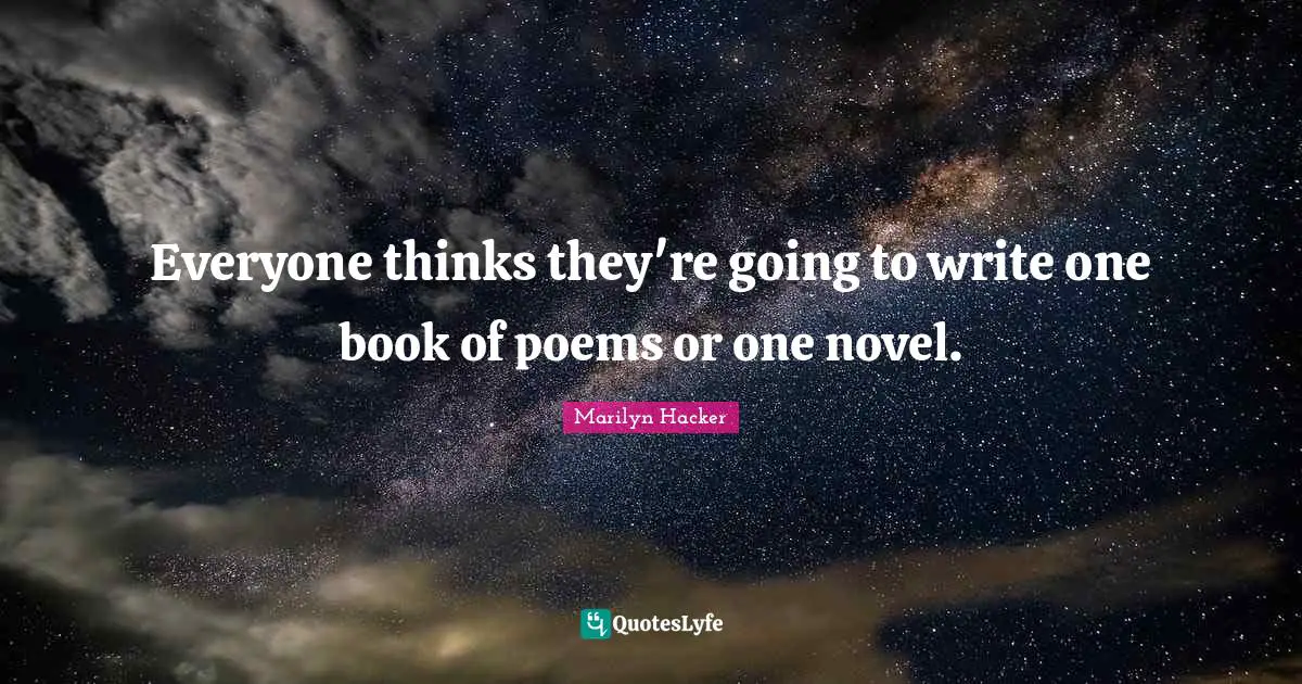 Everyone thinks they're going to write one book of poems or one novel.