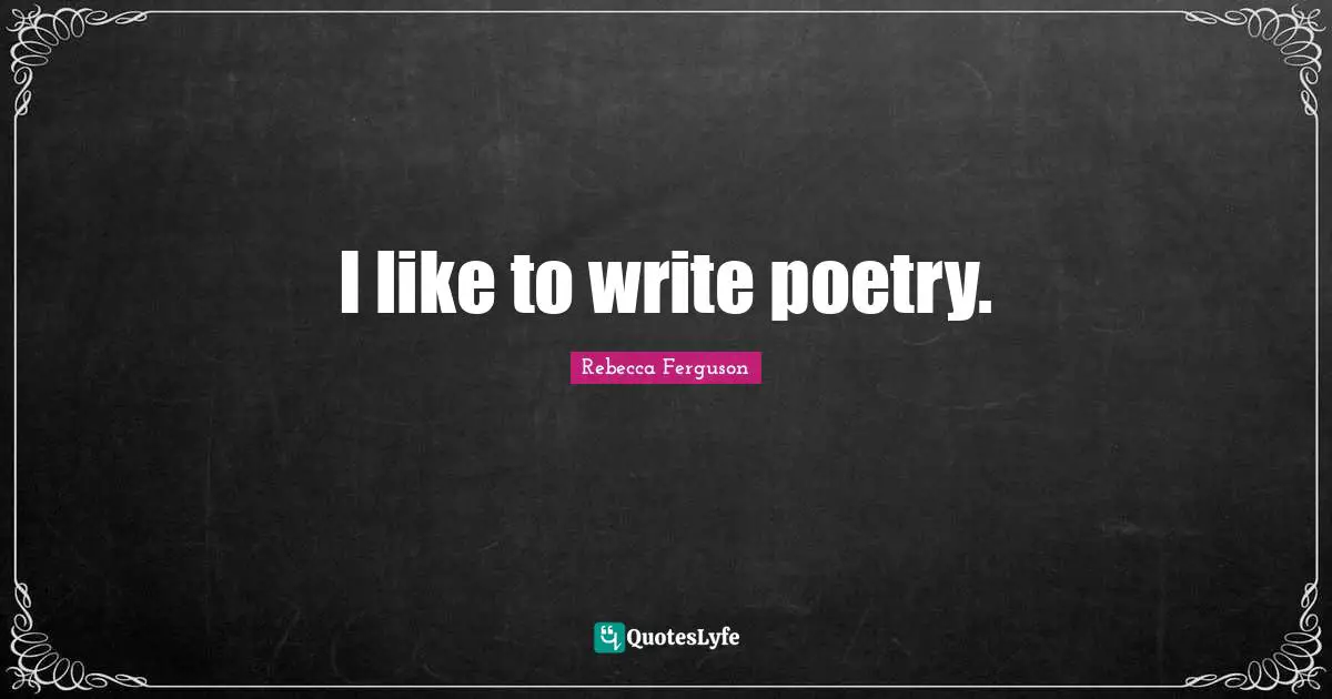 I like to write poetry.