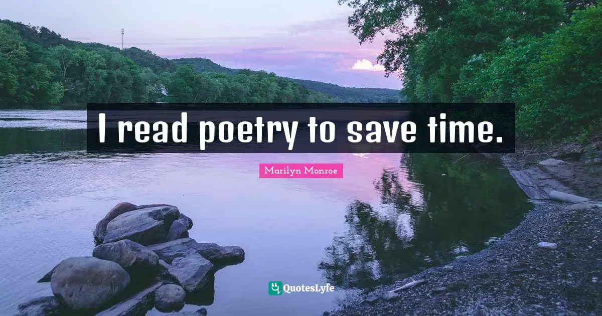 I read poetry to save time.