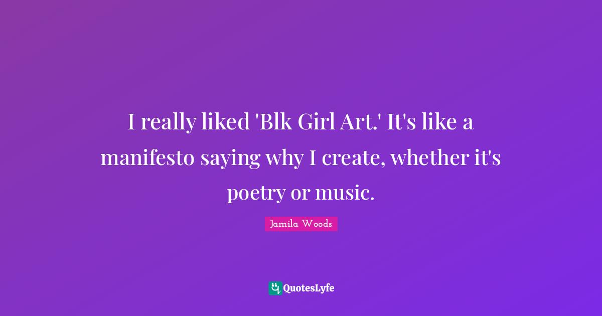 I really liked 'Blk Girl Art.' It's like a manifesto saying why I create, whether it's poetry or music.