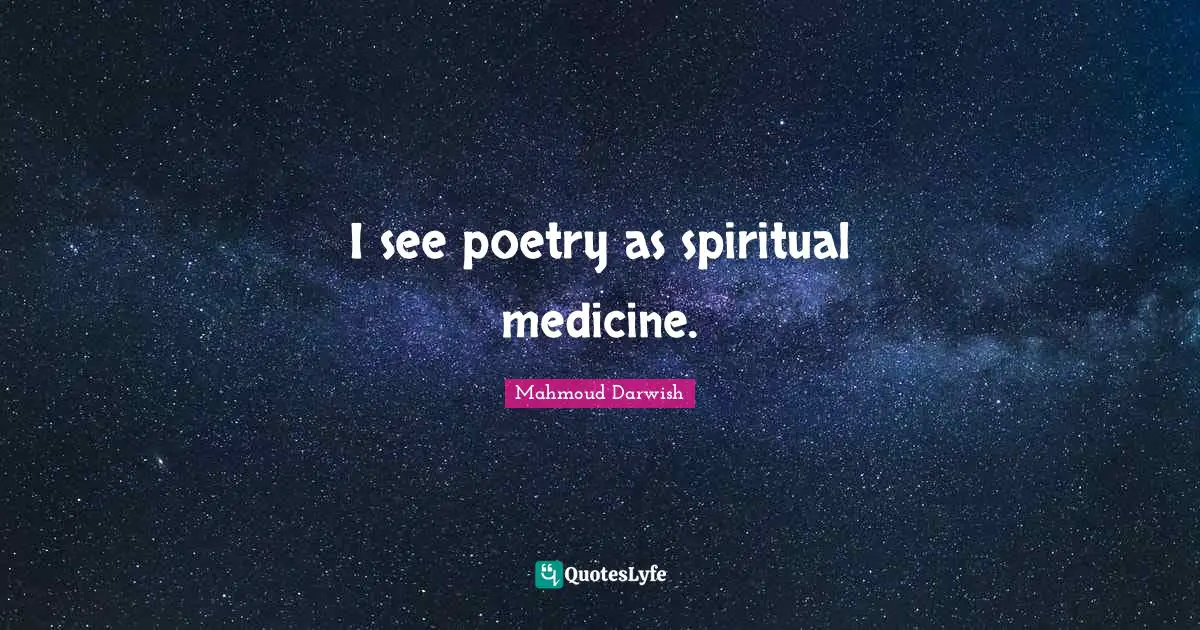 Mahmoud Darwish Quotes: "I see poetry as spiritual medicine."