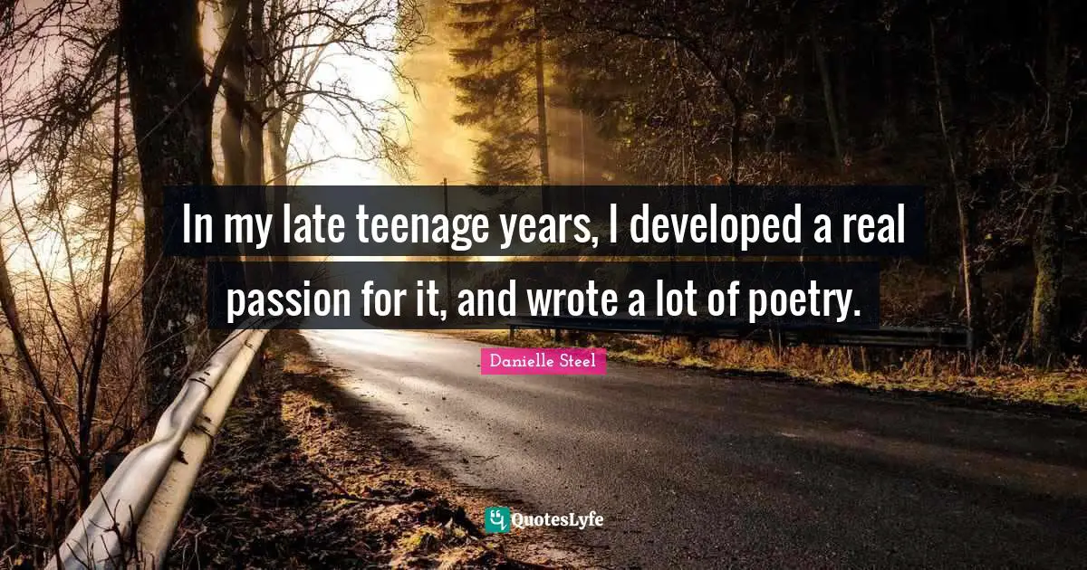 In my late teenage years, I developed a real passion for it, and wrote a lot of poetry.