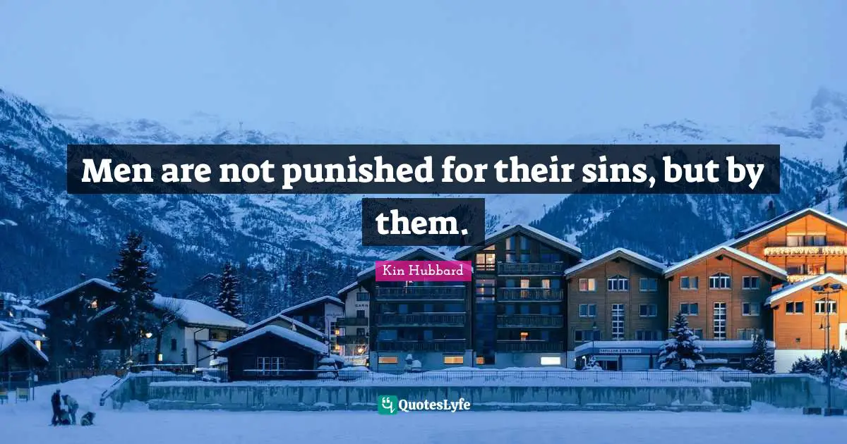 Men are not punished for their sins, but by them.