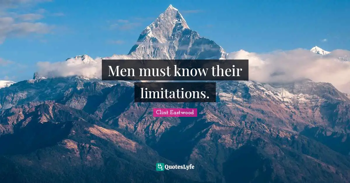 Clint Eastwood Quotes: Men must know their limitations.